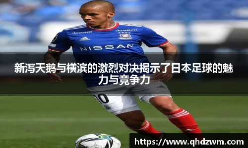 新泻天鹅与横滨的激烈对决揭示了日本足球的魅力与竞争力